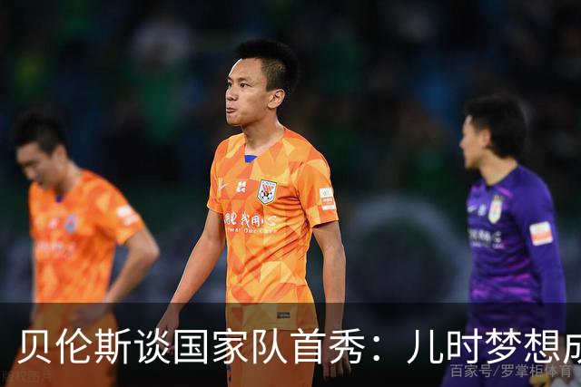 贝伦斯谈国家队首秀：儿时梦想成真，尽管结果让氛围有些压抑