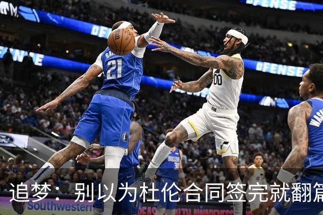 追梦：别以为杜伦合同签完就翻篇 小裂缝不解决到4月或变成大问题