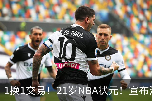 1换1交易！21岁NBA状元！宣布满血归来